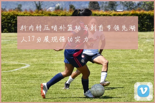 科内特压哨补篮助马刺首节领先湖人17分展现强劲实力