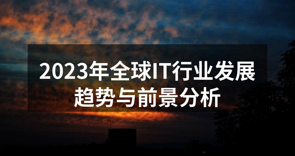 2023年全球IT行业发展趋势与前景分析